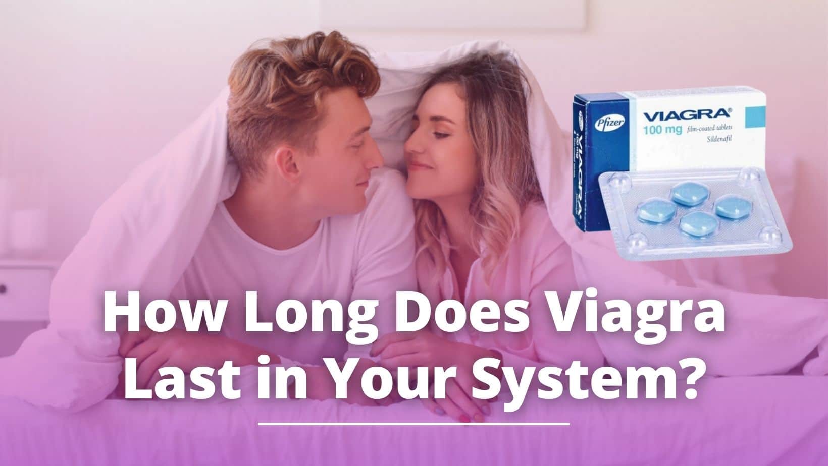 How Long Viagra Last In Your System - [Must Read]