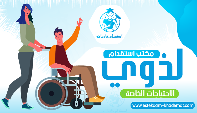 مكتب استقدام لذوي الاحتياجات الخاصة بإرخص الاسعار - 0541842728 | استقدام خادمات